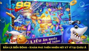 Bắn cá Biển Đông - Khám phá thiên nhiên nét kỳ vĩ tại Châu Á