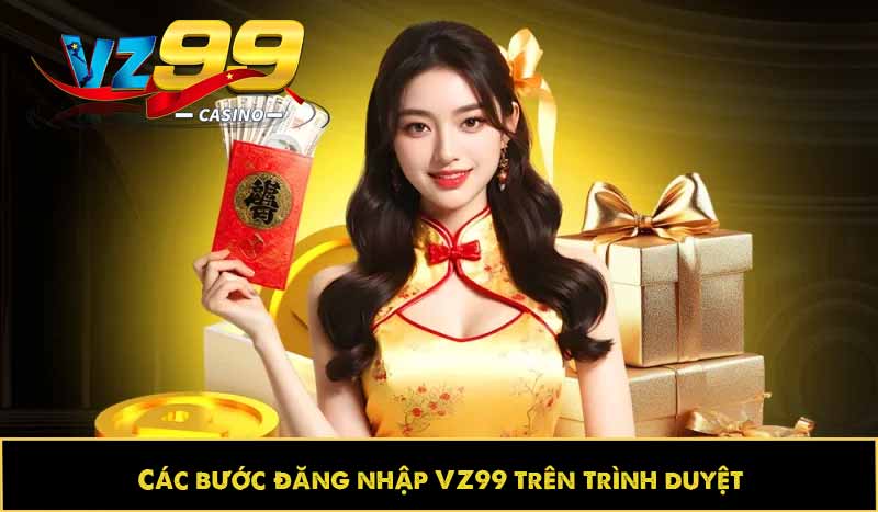 Hướng dẫn đăng nhập VZ99 dễ dàng, tối ưu trải nghiệm 10 Các bước đăng nhập trên trình duyệt