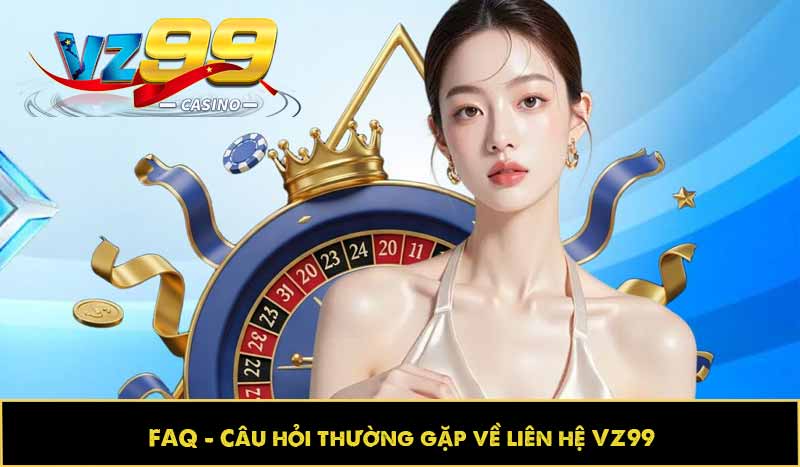 LIÊN HỆ VZ99 65 Câu hỏi thường gặp về liên hệ VZ99