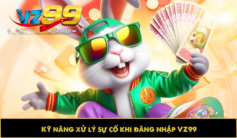 Hướng dẫn đăng nhập VZ99 dễ dàng, tối ưu trải nghiệm 11 Kỹ năng xử lý sự cố khi đăng nhập VZ99