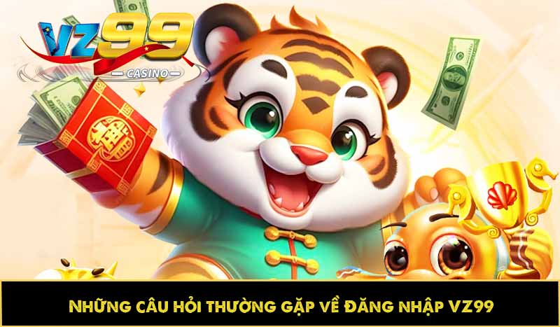 Hướng dẫn đăng nhập VZ99 dễ dàng, tối ưu trải nghiệm 13 Những câu hỏi thường gặp về Đăng nhập VZ99