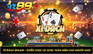 Xì Dách Online - Chiến lược cá cược toàn diện cho người chơi