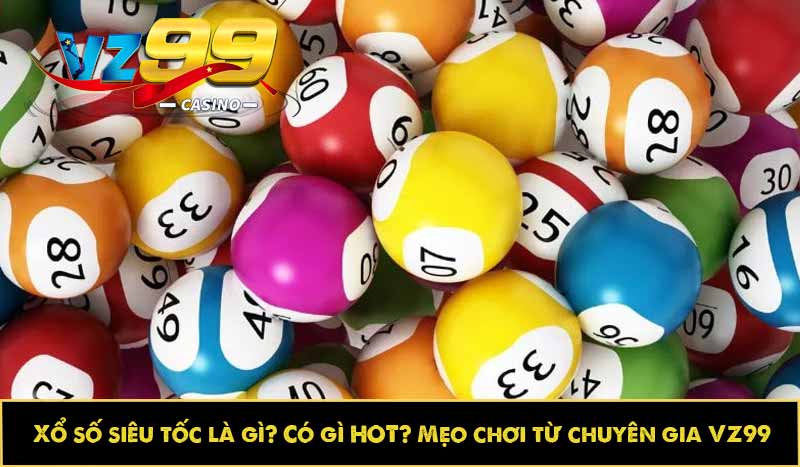 Xổ số siêu tốc là gì? Có gì HOT? Mẹo chơi từ chuyên gia VZ99 5 Xổ số siêu tốc là gì? Có gì HOT? Mẹo chơi từ chuyên gia VZ99