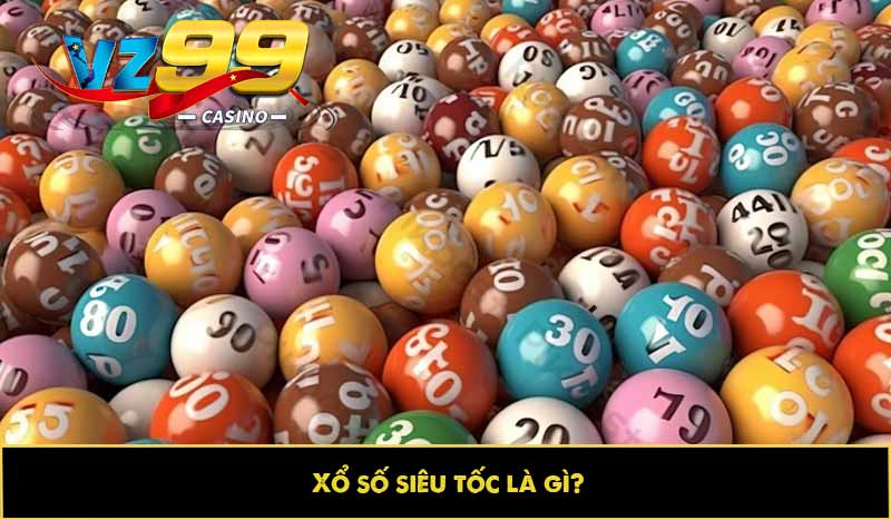 Xổ số siêu tốc là gì? Có gì HOT? Mẹo chơi từ chuyên gia VZ99 6 Xổ số siêu tốc là gì?