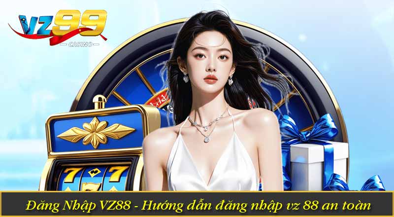 Đăng Nhập VZ88 - Hướng dẫn đăng nhập vz 88 an toàn